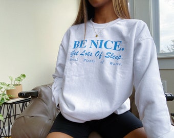 Be Nice. Get Lots of Sleep. Drink Plenty of Water. Sweatshirt - Minimalist Crewneck - Womens Essentials - Aesthetic - Tumblr Hoodie