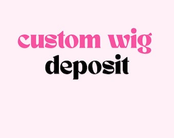 Custom Wig Deposit | Secure Your Order
