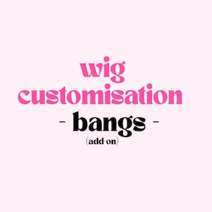 May include: A pink background with the text "wig customisation - bangs (add-on)". The words "wig customisation" are in pink, while "bangs" is in black. The text is centered, with a modern, feminine style.