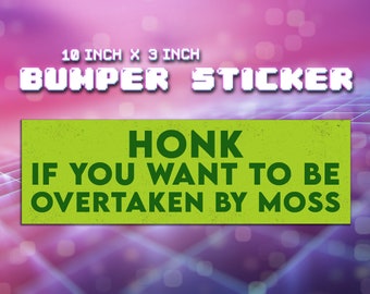 Honk If You Want To Be Overtaken by Moss - Vinyl Bumper Sticker