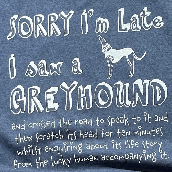Sorry I’m late a saw a Greyhound and explaination - screenprint t-shirt