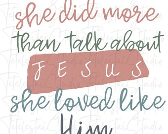She did more than just talk about Jesus, She loved like Him Design| Christian PNG for Sublimation| Religious PNG Design Downloads|
