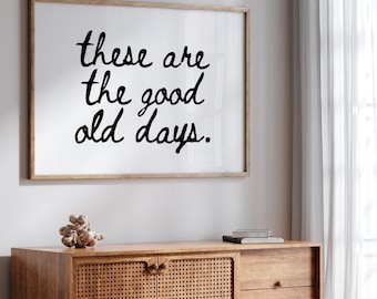 Motivational Quote Print: These are the Good Old Days Typography (Digital Download)