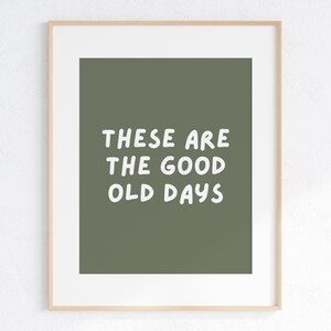 These are the good old days Print, Motivational Quote, Trendy Wall Art Print, Positive Quote, Good Old Days Typography, Living Room Wall Art