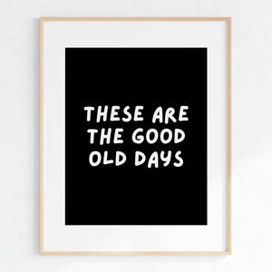 These are the good old days Print, Motivational Quote, Trendy Wall Art Print, Positive Quote, Good Old Days Typography, Living Room Wall Art