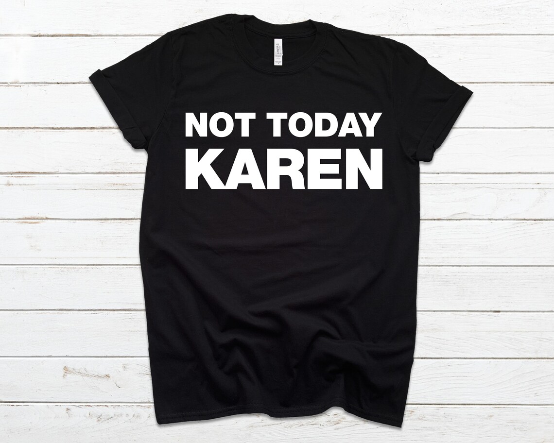 Not Today Karen Karen Shirt T For Karen Funny Karen Etsy