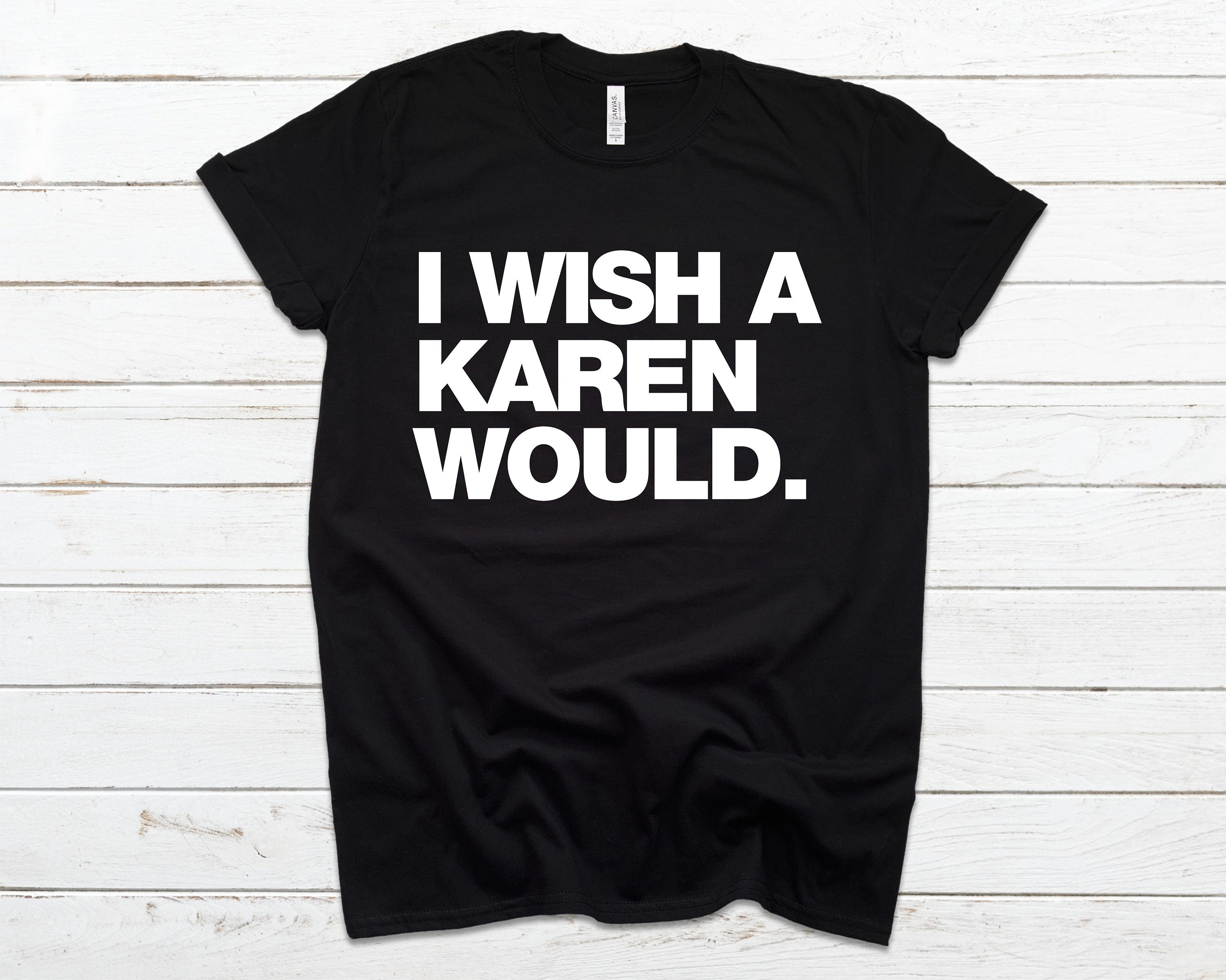 I Wish A Karen Would | Funny Karen Shirt
