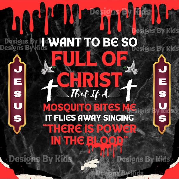 I Want To Be So Full Of Christ That If A Mosquito Bites It Flies Away Singing There's Power In the Blood PNG, Funny png Christian Tumbler