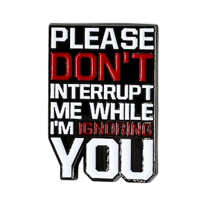 Please Don&#39;t Interrupt Me While I&#39;m Ignoring You Metal Enamel Pin | Funny Enamel Pin | Enamel Lapel Pin | Lapel Pins | Badge | Slogan Pin