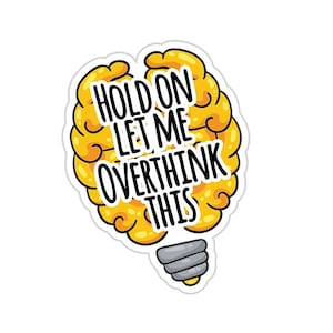 May include: A yellow lightbulb shaped sticker with a brain design and the text "Hold on let me overthink this".