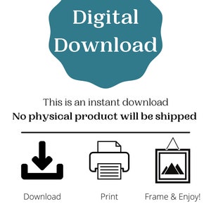 May include: Digital download graphic with a teal circle that says "Digital Download". Below the circle, it says "This is an instant download. No physical product will be shipped." There are three icons below the text: a download arrow, a printer, and a picture frame.