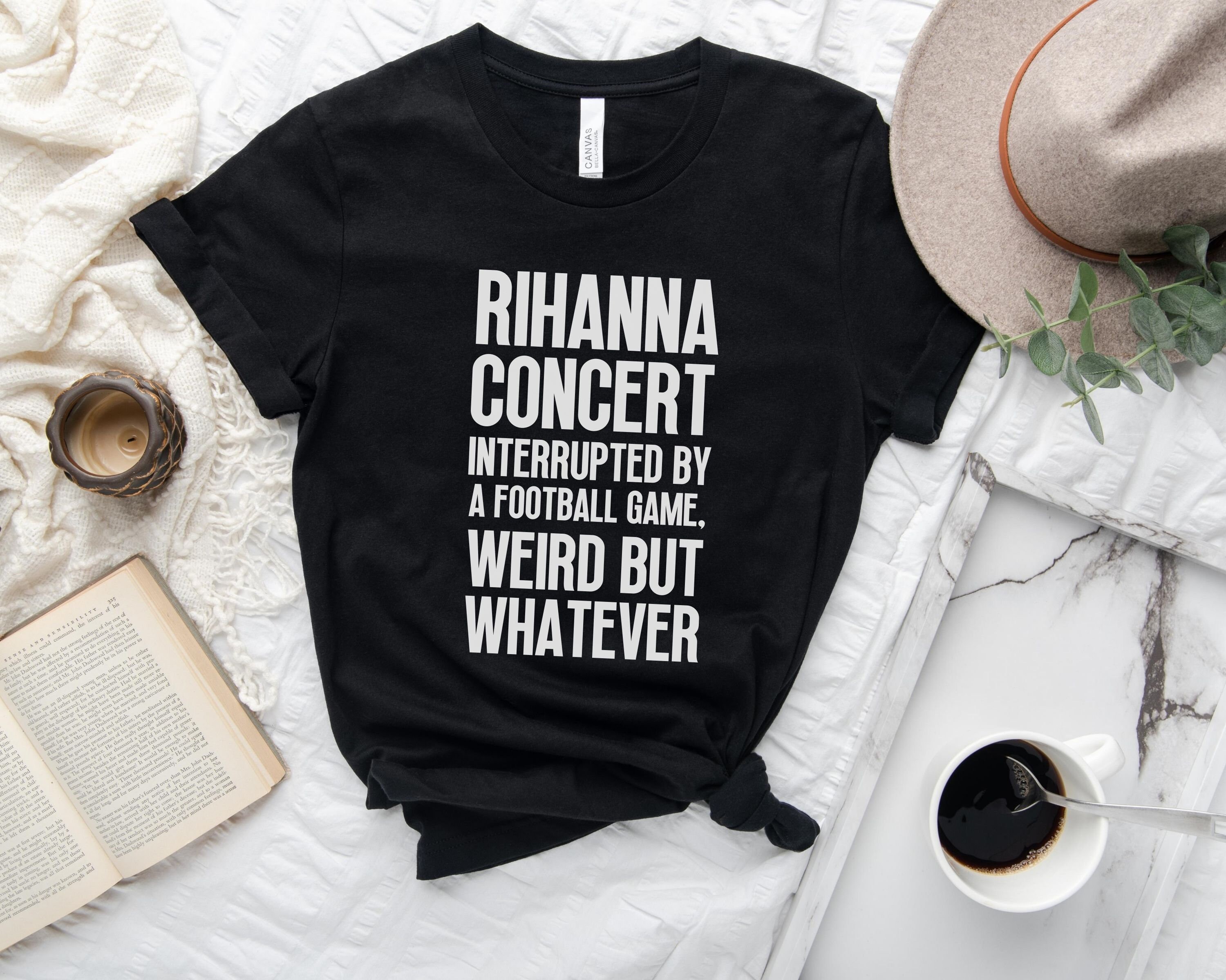 Discover Rihanna Concert Interrupted By A Football Game Weird But Whatever Shirt, Rihanna Football T-Shirt, Halftime Rihanna T-Shirt