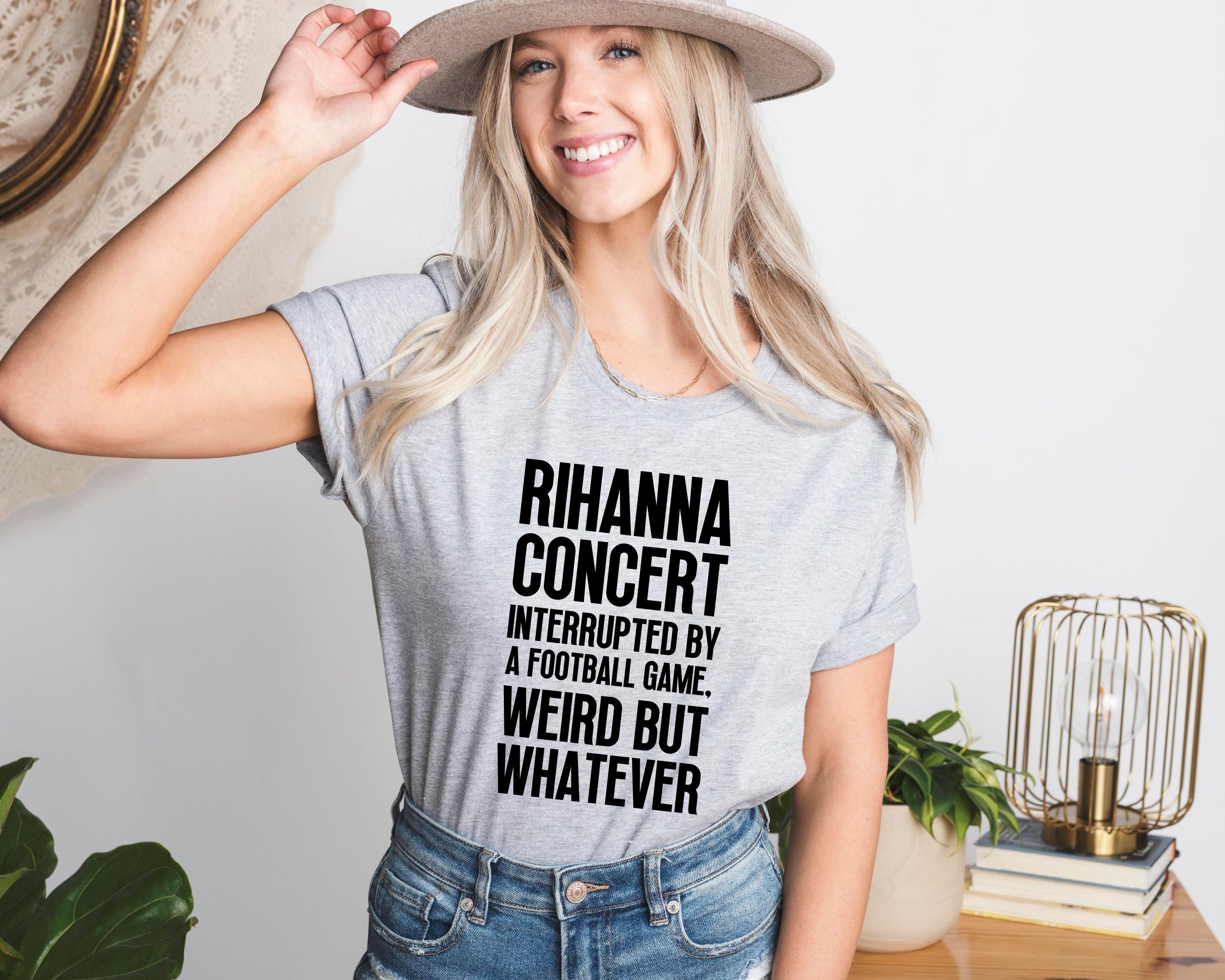 Discover Rihanna Concert Interrupted By A Football Game Weird But Whatever Shirt, Rihanna Football T-Shirt, Halftime Rihanna T-Shirt