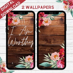 May include: Two phone wallpapers with a wood grain background and floral accents. The first wallpaper features the text "I Am Worthy" in white script. The second wallpaper features a floral arrangement in shades of pink and red.