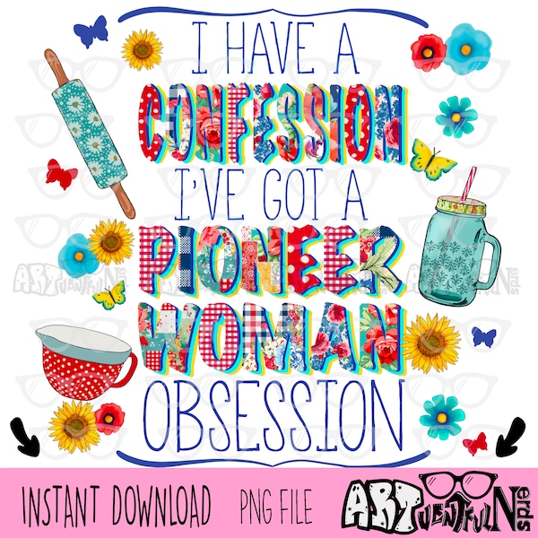 The Original Confession I’ve Got A Pioneer Woman Obsession DIGITAL DOWNLOAD sublimation design PNG file 300 dpi shirts transfers jpeg