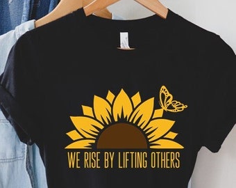 We Rise by Lifting Others Shirt, Inspirational T-Shirt, Motivational Shirts, Sunflower Tshirt, Sunflower Shirt for Women, Sunflower Gift