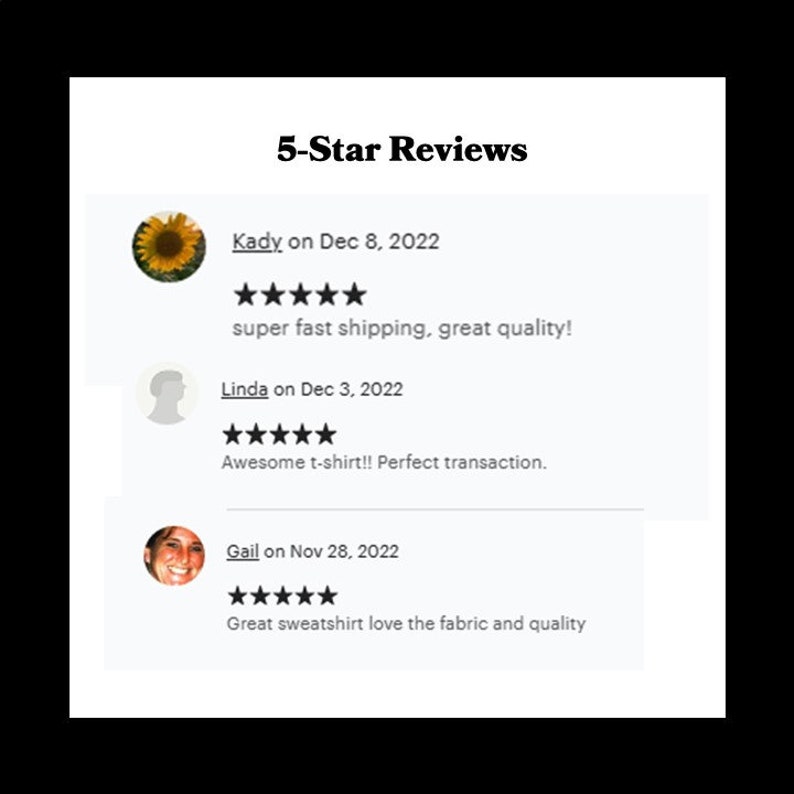 May include: Screenshot of a website with 5-star reviews for a product. The reviews are from Kady, Linda, and Gail. Kady says "super fast shipping, great quality!" Linda says "Awesome t-shirt!! Perfect transaction." Gail says "Great sweatshirt love the fabric and quality."
