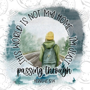 Christian PNG This world is not my Home Sublimation Design, Faith Based DTF Shirt Design, Digital Download Bible Verse, Sticker PNG