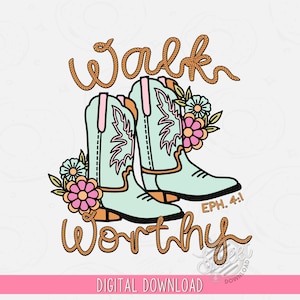 May include: A digital download of a design featuring two turquoise cowboy boots with pink flowers and a brown rope design that says "Walk Worthy" and "EPH. 4:1".