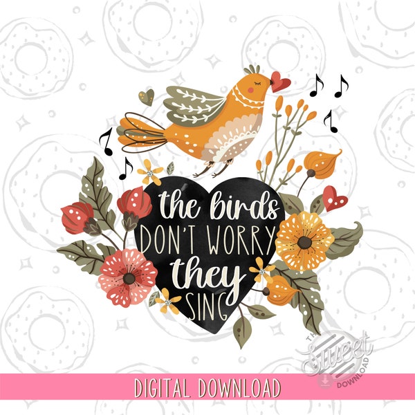 Inspirational Quote PNG, Spring PNG, Bird Quote Sublimation Design Download, Birds Don't Worry They Sing Motivational Quote PNG, Floral Bird