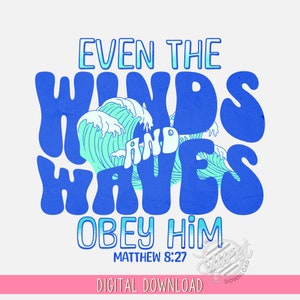 May include: Blue and turquoise graphic with the text "Even the Winds and Waves Obey Him" and the scripture reference "Matthew 8:27".
