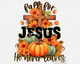 Fall for Jesus He Never Leaves Sublimation Design, Christian PNG, Fall Cross with Pumpkins Shirt Design, Christian Fall Quote DTF Design