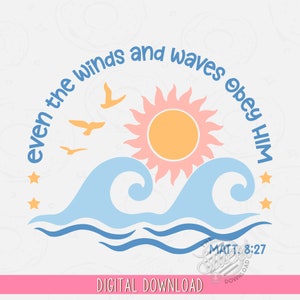 May include: A digital download of a graphic design featuring a sun, waves, and birds with the text "even the winds and waves obey HIM" and the scripture reference "MATT 8:27".