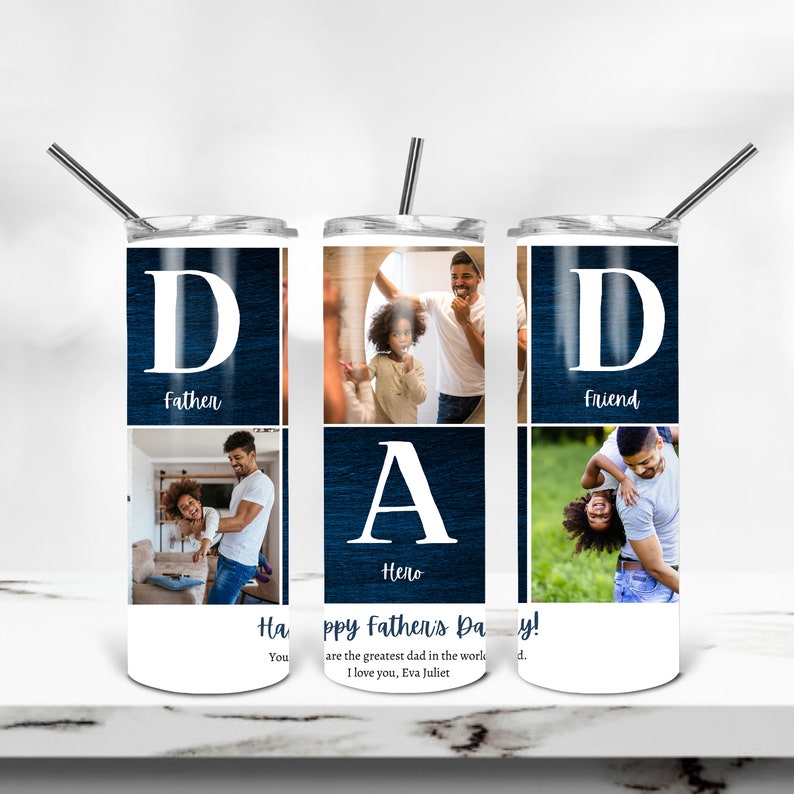 May include: Three 20-ounce stainless steel tumblers with a collage of photos and the letters D, A, and D forming the word DAD. Each letter has a different title: Father, Hero, Friend. The background is a dark blue wood grain. The tumblers feature a white text that says 'Happy Father's Day! You are the greatest dad in the world. I love you, Eva Juliet'.