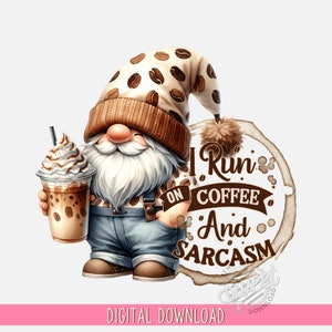 May include: A cartoon gnome wearing a brown hat with coffee beans printed on it, holding a iced coffee drink. The gnome is standing next to a coffee stain with the text "I Run on Coffee and Sarcasm".