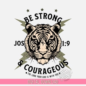 May include: Black and white illustration of a tiger's head with the text "BE STRONG" above and "& COURAGEOUS" below. The text "JOS 1:9" is on the left and right sides of the tiger's head. The text "THE LORD YOUR GOD IS WITH YOU" is below the tiger's head. The text "DIGITAL DOWNLOAD" is at the bottom of the image.