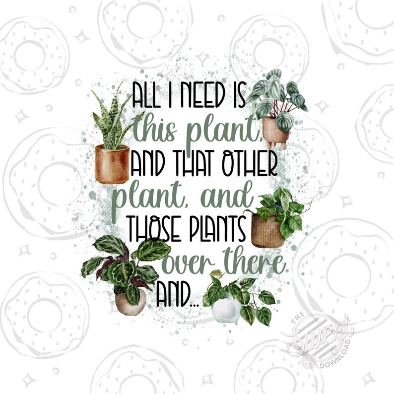 Plant Sublimation Design Download, Funny Plant Quote PNG, Plant PNG, All I Need Is This Plant Digital Download, Plant Lover design image 1