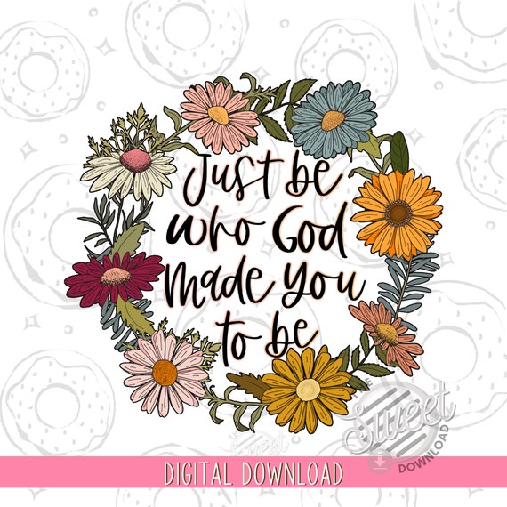 Christian PNG, Be who God made you to be Sublimation Design, Retro Floral Shirt Design, Vintage Floral PNG, Religious Quote