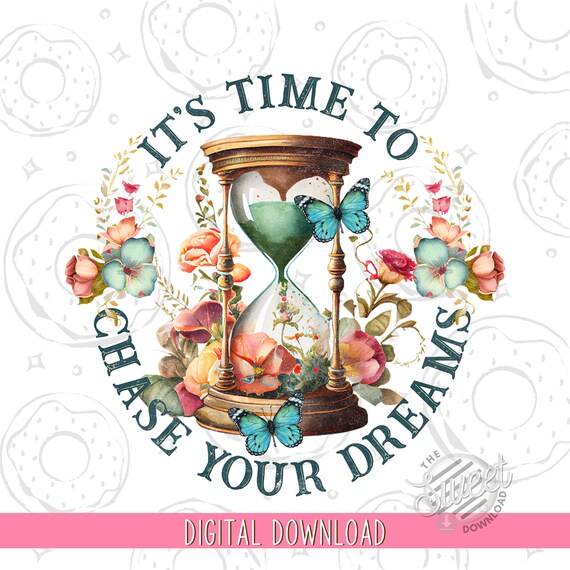 Positive Quote PNG, Chase Dreams Sublimation Design, Motivational Shirt Design, Floral Hourglass Digital Download, Vintage Distressed Saying