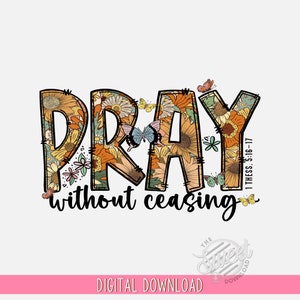 May include: Floral design with the word "PRAY" in large letters, surrounded by sunflowers and butterflies. The text "without ceasing" is below the word "PRAY" and the scripture reference "1 THESS. 5:16-17" is to the right of the word "PRAY".
