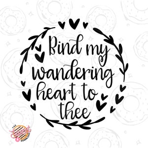 Christian SVG, Bind My Wandering Heart to Thee PNG digital design for Sublimation - Cricut or Silhouette Cut File