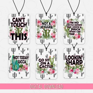 May include: Six different car air freshener designs featuring cactus illustrations and humorous sayings. The sayings include "Can't Touch This", "Not a Hugger", "I'm No Cactus Expert But I Know a Prick When I See One", "Not Today Succa", "Go Sit on a Cactus", and "Lookin' Sharp".