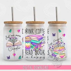 May include: Three clear glass mason jars with lids and straws. Each jar has a different design with a book, coffee cup, and flowers. The text on the jars reads "Just one more chapter", "Drink coffee, read books, be happy", and "Less people, more books".