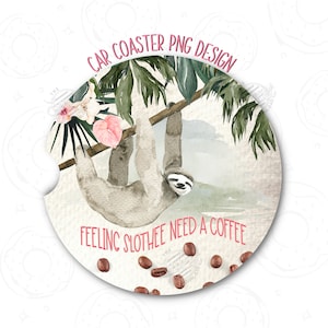 Car Coaster PNG, Feeling Slothee Need Coffee Car Coaster Sublimation Design Download, Sloth Car Coaster Design, Summer Car Coaster Template