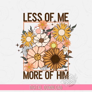 Christian Sublimation Design, Less Me More Him Shirt Design, Christian PNG, Distressed Digital Download, Trendy Faith DTF, Retro Floral