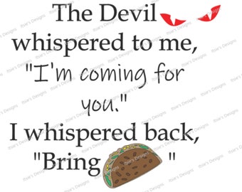 The devil whispered ... I whispered back, "Bring Taco." Sarcastic Quote SVG File (PNG)