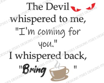 The devil whispered ... I whispered back, "Bring coffee." Sarcasm SVG, PNG, GSP Files