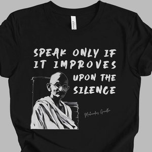 Mohandas Gandhi QUOTE T-Shirt | Speak Only If It Improves Upon The Silence | History Gift Unisex Tshirt Shirt | Mindspring Retreat