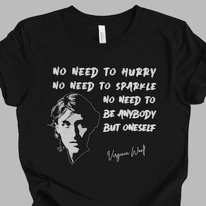 Virginia Woolf QUOTE T-Shirt | No Need To Hurry No Need To Sparkle | Literature Gift Unisex Tshirt Shirt | Mindspring Retreat