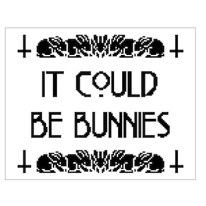 May include: Black and white graphic design with the text "IT COULD BE BUNNIES" surrounded by a border of crosses and stylized bunnies.