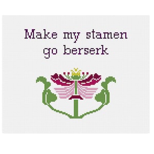 May include: Cross-stitch pattern with a stylized flower and the text "Make my stamen go berserk".