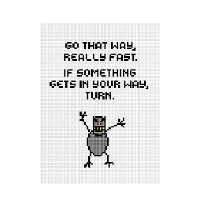 May include: A pixelated image of a robot with the text "GO THAT WAY, REALLY FAST. IF SOMETHING GETS IN YOUR WAY, TURN."