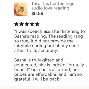 May include: Five star review for a tarot reading service. The review states "I was speechless after listening to Sasha's reading. The reading rang so true; it did not provide the fairytale ending but oh my can I attest to its accuracy. Sasha is truly gifted and connected, she is indeed "brutally honest" but she is also kind, her prices are affordable, and I am so grateful. I will be back!"