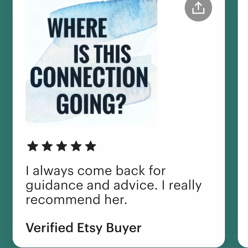 May include: Five star review with the text "WHERE IS THIS CONNECTION GOING?" and the text "I always come back for guidance and advice. I really recommend her. Verified Etsy Buyer."