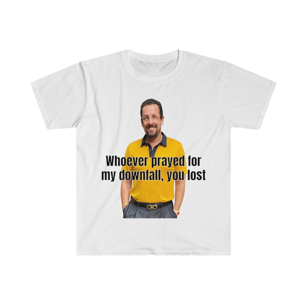 Discover Whoever Prayed For My Downfall, You Lost Adam Sandler Sarcastic T-Shirt