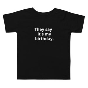 They Say It's My Birthday Toddler Short Sleeve Tee